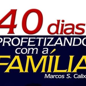 40 dias profetizando com a família (Marcos S. Calixto)