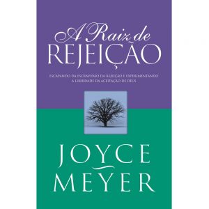 A raiz de rejeição (Joyce Meyer)