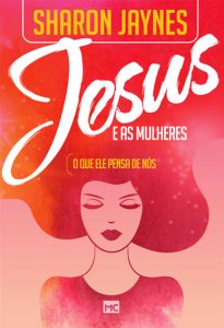 Jesus e as mulheres (Sharon Jaynes)