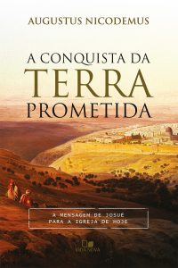 A Conquista da Terra Prometida – Augustus Nicodemus