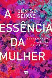 A essência da mulher – Denise Seixas