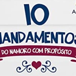 Dez mandamentos do namoro com propósito (Júnior Meireles)