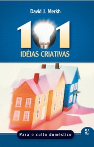 101 Idéias Criativas Para o Culto Doméstico (David Merkh)