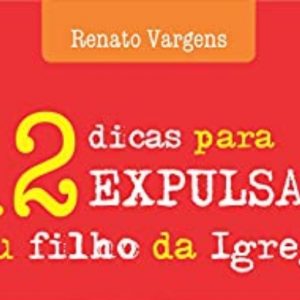 Doze dicas para expulsar seu filho da igreja (Renato Vargens)