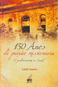 150 Anos de paixão missionária (Caleb Soares)