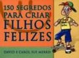 150 segredos para criar filhos felizes (David e Carol Sue Merkh)