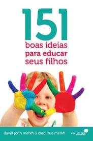 151 boas ideias para educar seus filhos (David e Carol Sue Merkh)