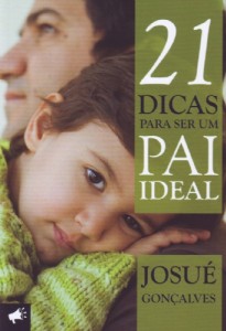 21 dicas para ser um pai ideal (Josué Gonçalves)