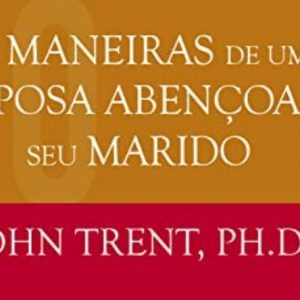 30 maneiras de uma esposa abençoar seu marido (John Trent)