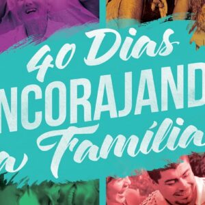 40 dias encorajando a família (Paschoal Piragine Jr.)