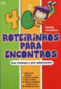 40 roteirinhos para encontros (Priscila R. Aguiar Laranjeira)