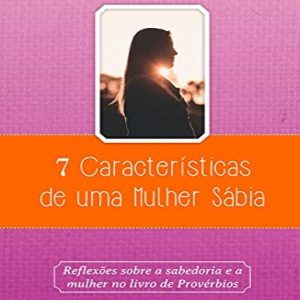 7 características de uma mulher sábia (Renato Vargens)