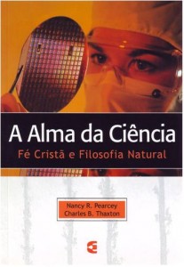 A Alma da Ciência (Nancy R. Pearcey – Charles B. Thaxton)