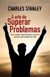 A Arte de Superar Problema (Charles Stanley)