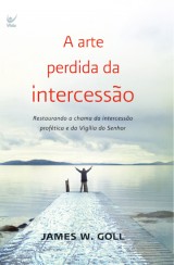 A arte perdida da intercessão (James W. Goll)