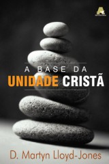 A Base da Unidade Cristã (D. Martyn Lloyd-Jones)