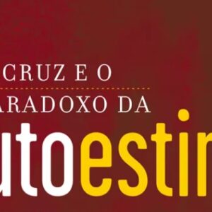 A cruz e o paradoxo da autoestima (Ricardo Barbosa de Sousa)