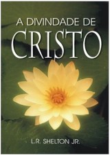 A Divindade de Cristo (L. R. Shelton Jr.)