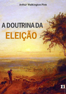 A doutrina da eleição (A. W. Pink)