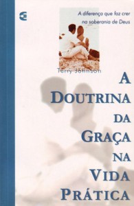 A doutrina da graça na vida prática (Terry Johnson)