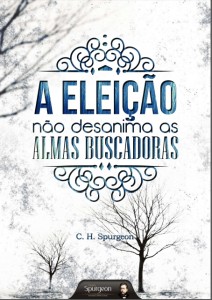 A eleição não desanima as almas buscadoras (Charles H. Spurgeon)