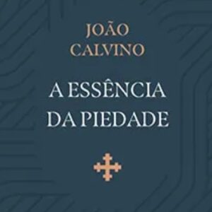 A essência da piedade (João Calvino)