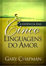 A Essência das Cinco Linguagens do Amor (Gary Chapman)