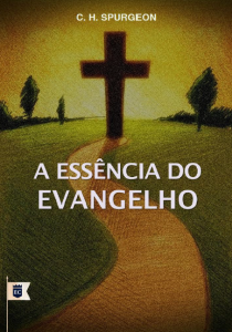 A essência do Evangelho (Charles Haddon Spurgeon)