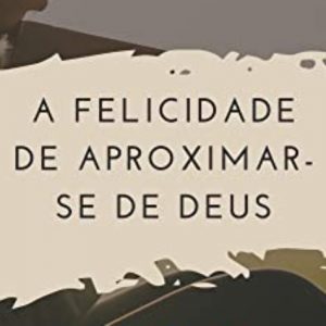 A felicidade de aproximar-se de Deus (Thomas Watson)