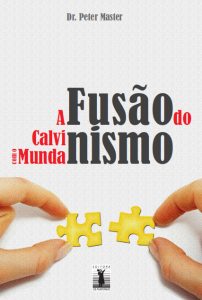 A fusão do Calvinismo com o mundanismo (Peter Master)