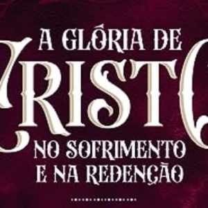 A glória de Cristo no sofrimento e na redenção (João Calvino)