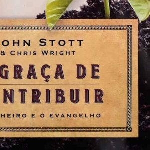 A graça de contribuir (John Stott – Chris Wright)