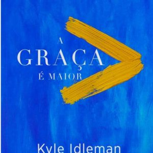 A graça é maior (Kyle Idleman)