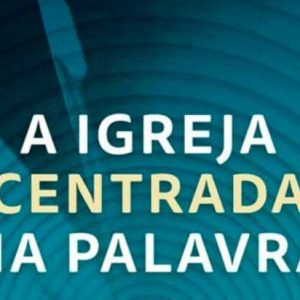 A igreja centrada na palavra (Jonathan Leeman)