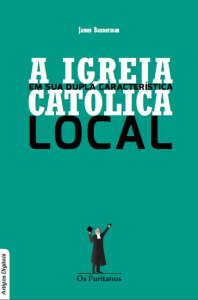 A igreja em sua dupla característica: católica e local (James Bannerman)