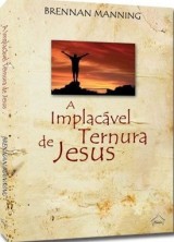 A implacável ternura de Jesus (Brennan Manning)