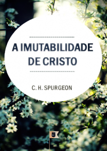 A imutabilidade de Cristo (Charles Haddon Spurgeon)