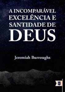 A incomparável excelência e santidade de Deus (Jeremiah Burroughs)