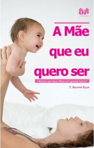 A Mãe Que eu Quero Ser (T. Suzanne Eller)