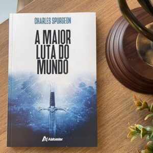 A maior luta do mundo (C. H. Spurgeon)