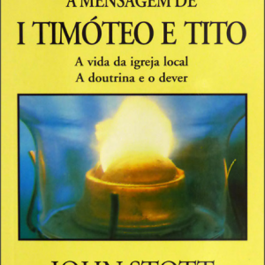 A mensagem de 1 Timóteo e Tito (John Stott)