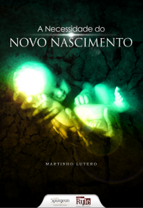 A necessidade do novo nascimento (Martinho Lutero)