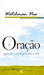 A Oração: Quando a Terra Governa o Céu (Watchman Nee)