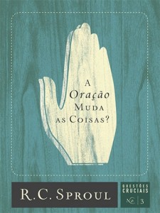 A oração muda as coisas? (R. C. Sproul)