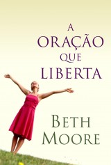 A oração que liberta (Beth Moore)