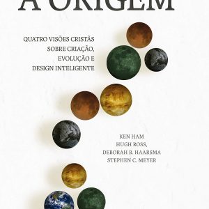 A Origem (Ken Ham – Hugh Ross – Deborah B. Haarsma – Stephen C. Meyer)