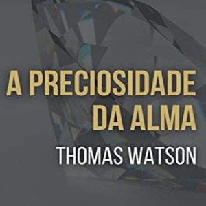 A preciosidade da alma (Thomas Watson)