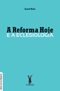 A Reforma hoje e a eclesiologia (Kenneth Wieske)