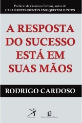 A resposta do sucesso está nas suas mãos (Rodrigo Cardoso)