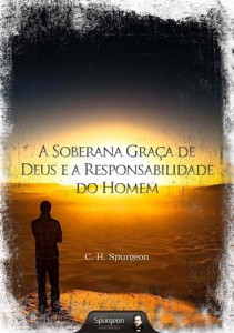 A soberana graça de Deus e a responsabilidade do homem (Charles H. Spurgeon)